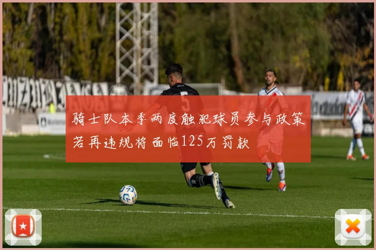 骑士队本季两度触犯球员参与政策若再违规将面临125万罚款
