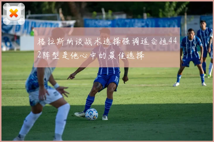 格拉斯纳谈战术选择强调适合性442阵型是他心中的最佳选择