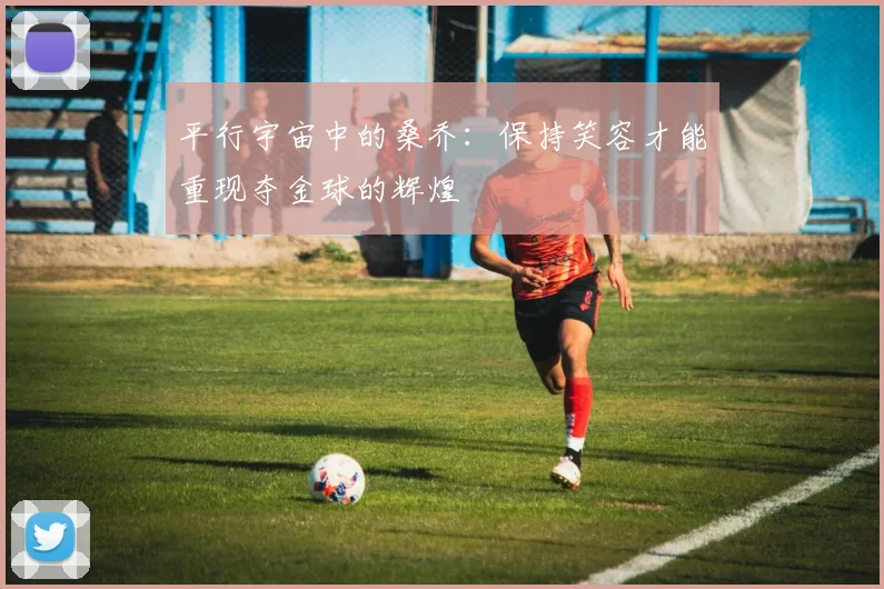 平行宇宙中的桑乔：保持笑容才能重现夺金球的辉煌