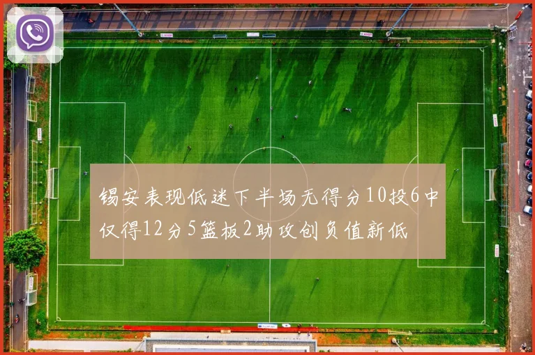 锡安表现低迷下半场无得分10投6中仅得12分5篮板2助攻创负值新低