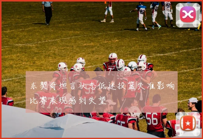 东契奇坦言状态低迷投篮失准影响比赛表现感到失望