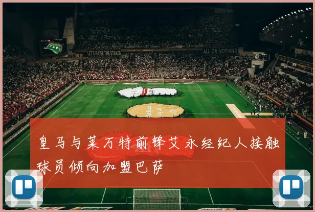 皇马与莱万特前锋艾永经纪人接触球员倾向加盟巴萨
